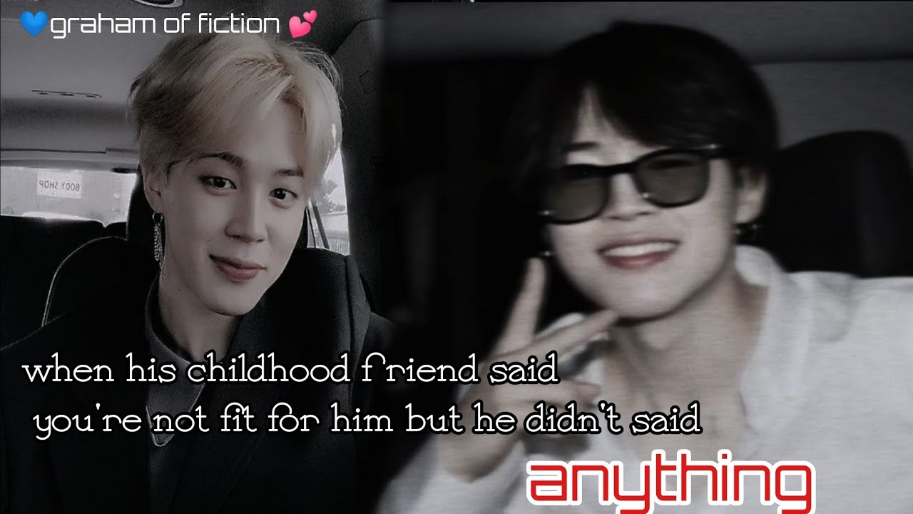 Jimin ff//when his friend said  you're not fit for him ,but he didn't said anything//