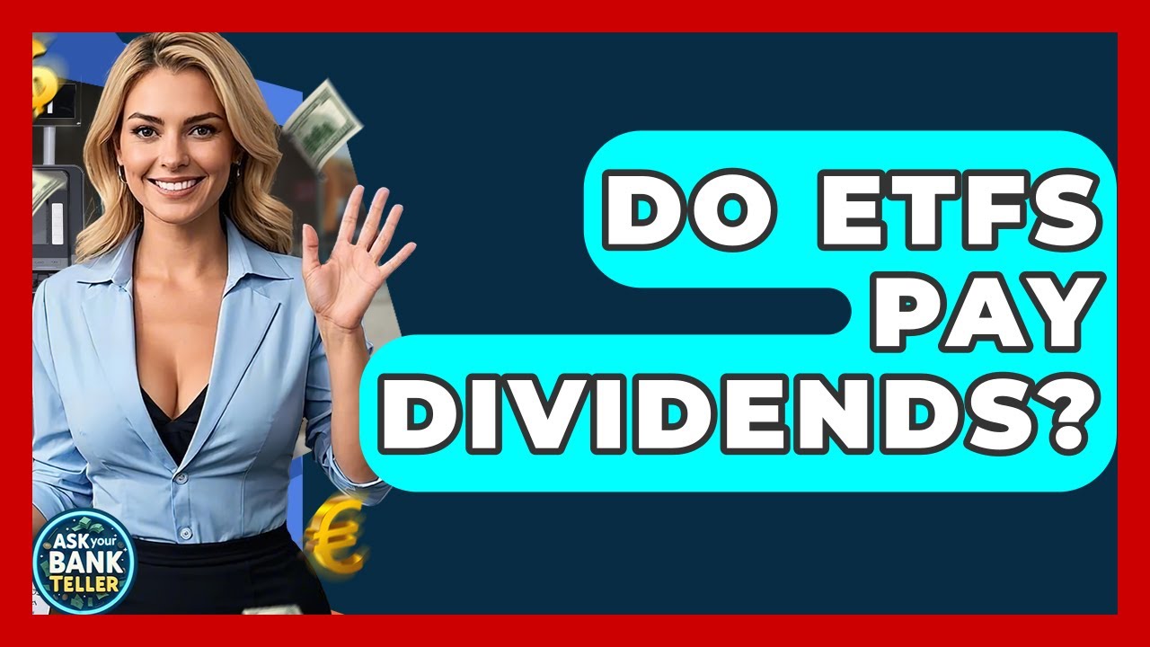 Do ETFs Pay Dividends? - Ask Your Bank Teller