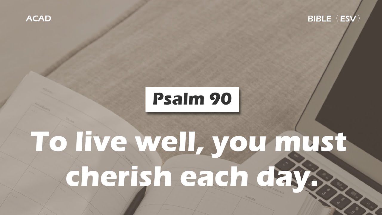 【 Psalm 90 】To live well, you must cherish each day. ｜ACAD Bible Reading