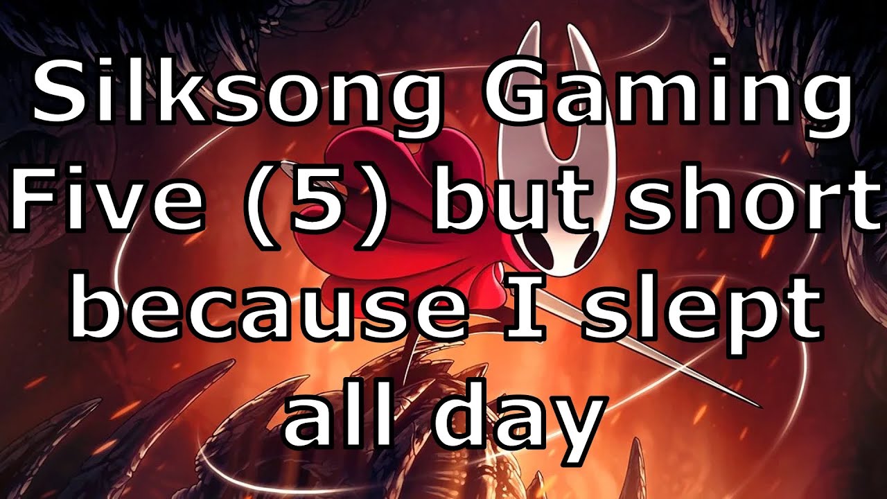 Hollow Knight: Silksong Gaming Part Five (5) for a short period of time because I slept all day