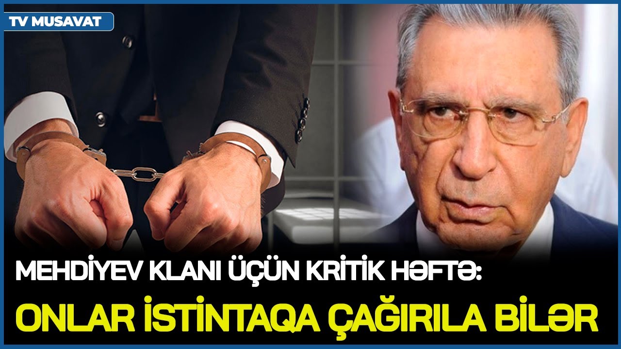 Mehdiyev klanı üçün KRİTİK həftə: Onlar istintaqa ÇAĞIRILA bilər – CANLI