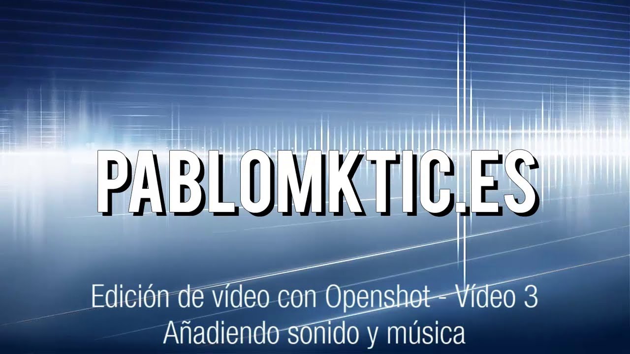 Videotutorial Openshot - Sesión 3 - Añadiendo sonido y música.