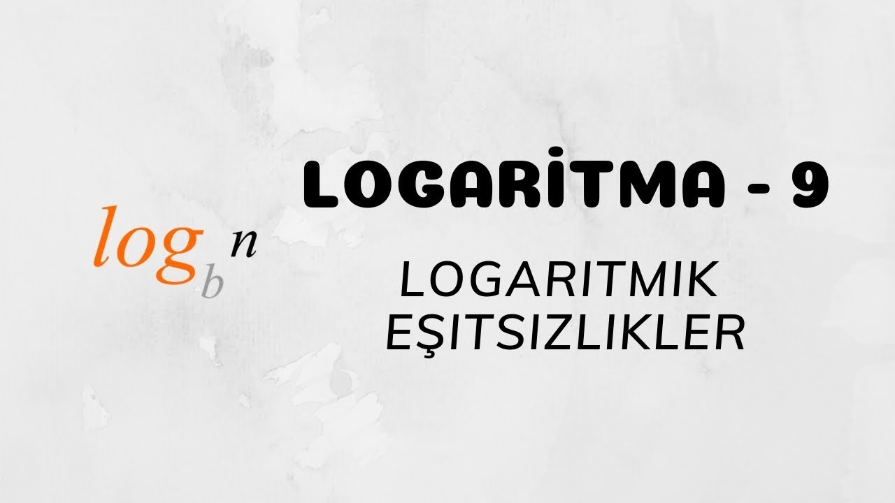 Logaritma - 9 (Logaritmik Eşitsizlikler)