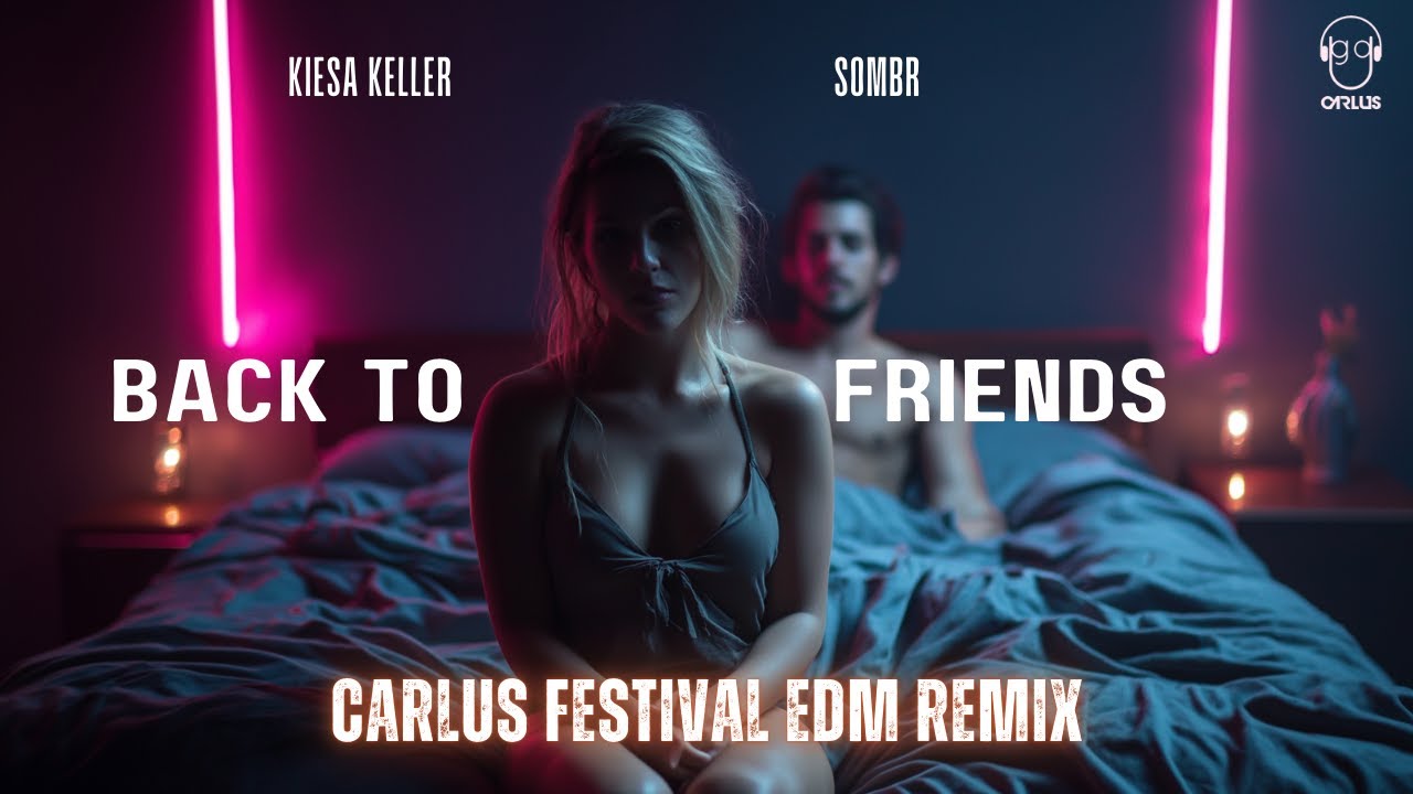 Sombr feat Kiesa Keller - Back to Friends (Festival EDM Remix)