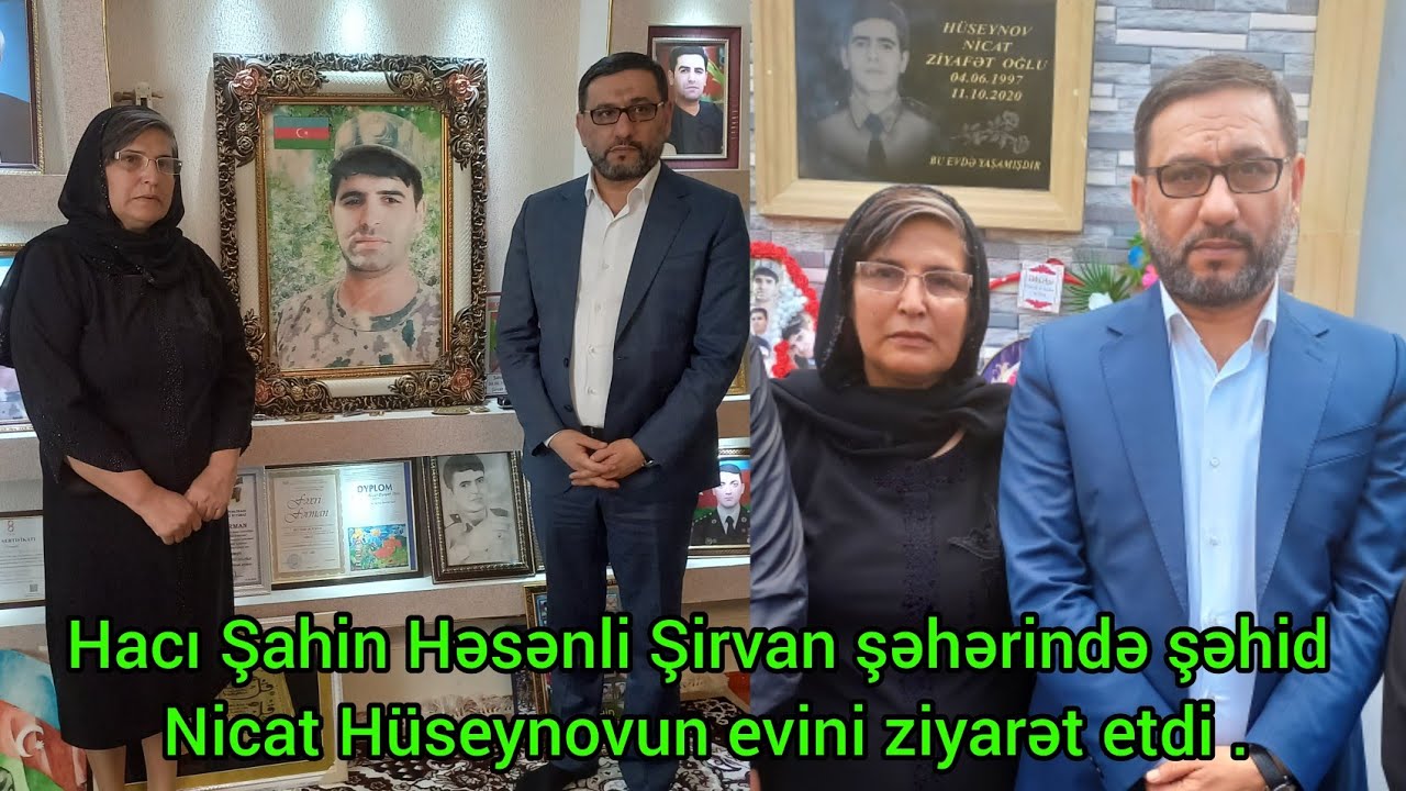 Hacı Şahin Həsənli Şirvan şəhərində şəhid Nicat Hüseynovun evini ziyarət etdi .