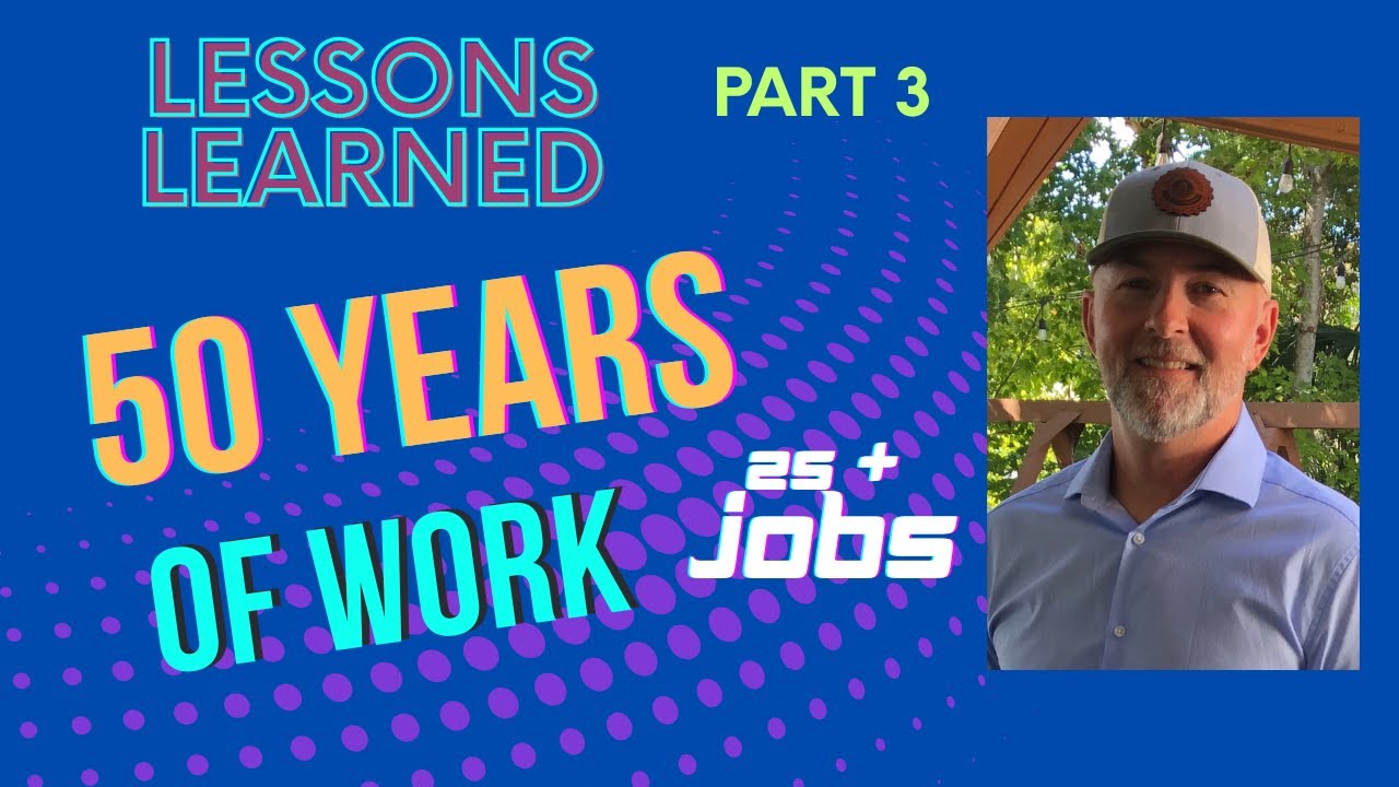 Lessons Learned with over 50 years of working with 25 plus jobs, PART 2