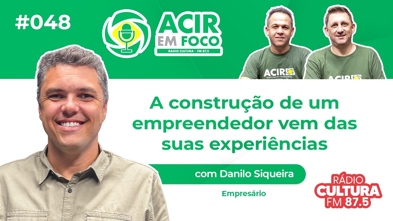 A construção de um empreendedor vem das suas experiências - ACIR em Foco #048