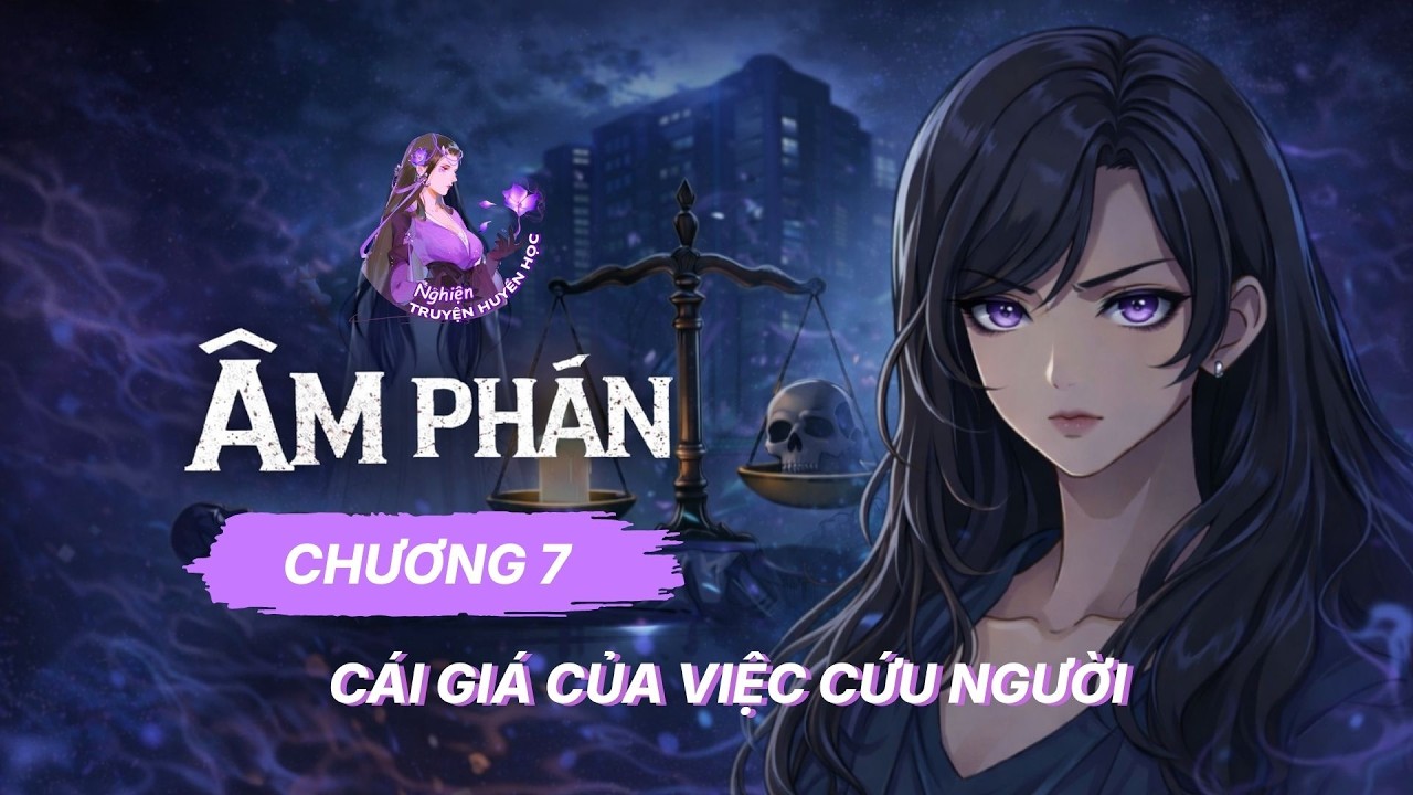 Âm Phán – Chương 7 | Cái Giá Của Việc Cứu Người: Ký Ức Bắt Đầu Biến Mất