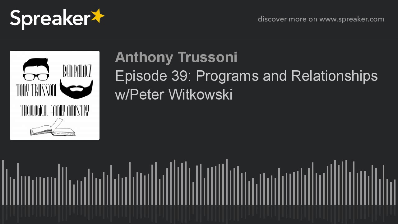 Episode 39: Programs and Relationships w/Peter Witkowski (part 1 of 3, made with Spreaker)
