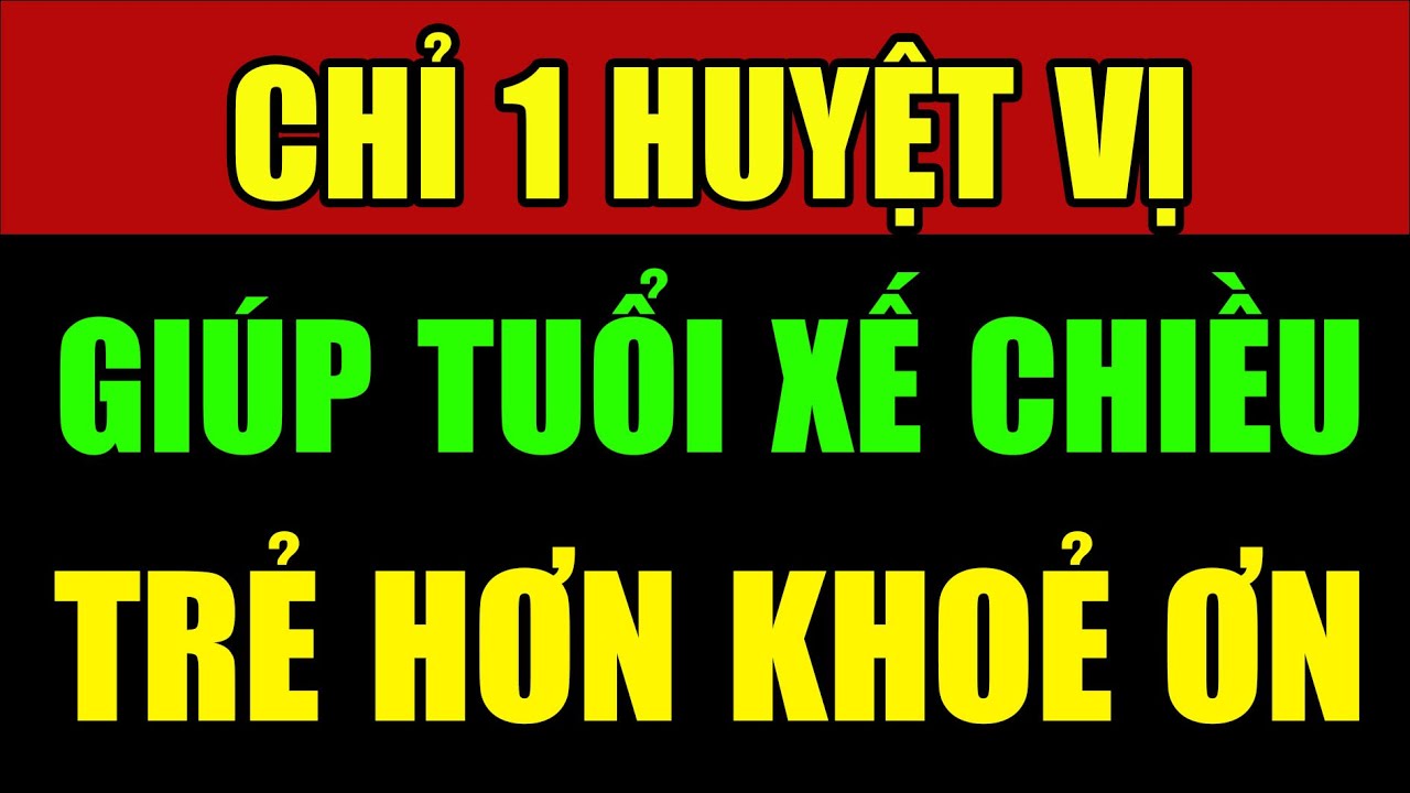 Huyệt Vị Quyết Định Sự Sống, Chỉ 1 huyệt giúp tuổi xế chiều trẻ hơn khoẻ hơn II Sống khoẻ tuổi vàng