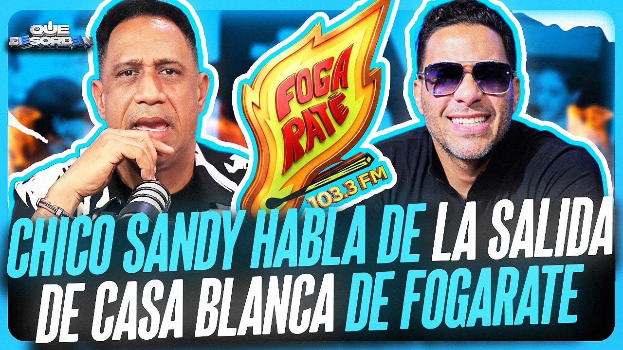 CHICO SANDY HABLA DE LA SALIDA DE CASA BLANCA EN FOGARATE 