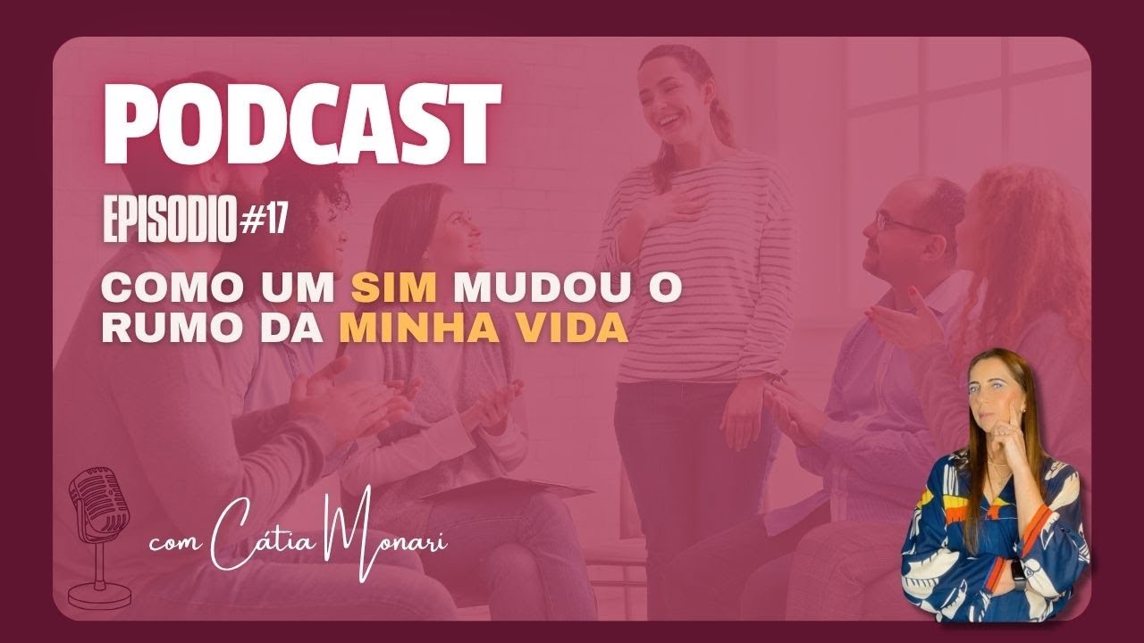 UM SIM QUE MUDOU O RUMO DA MINHA VIDA | C&aacute;tia Monari PodCast #17