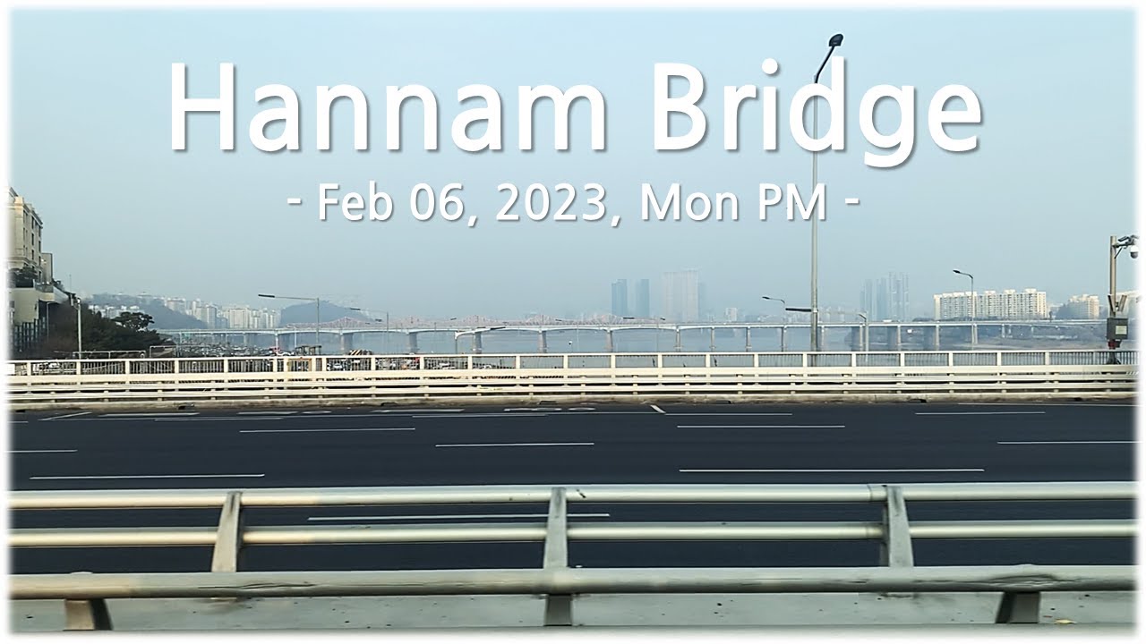 [Feb 06, 2023, Mon PM] Hannam Bridge/The Han River│한남대교/한강