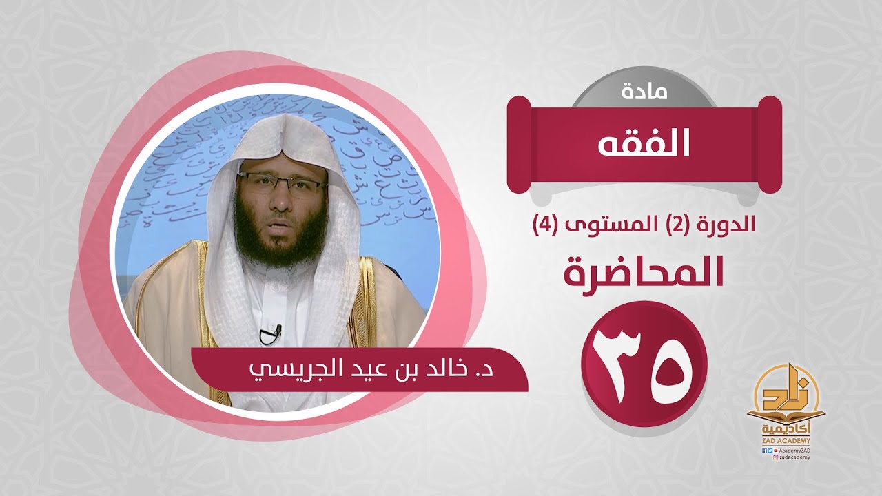 المحاضرة 35 - الفقه - الدورة (2) المستوى (4) - د. خالد بن عيد الجريسي - برنامج أكاديمية زاد