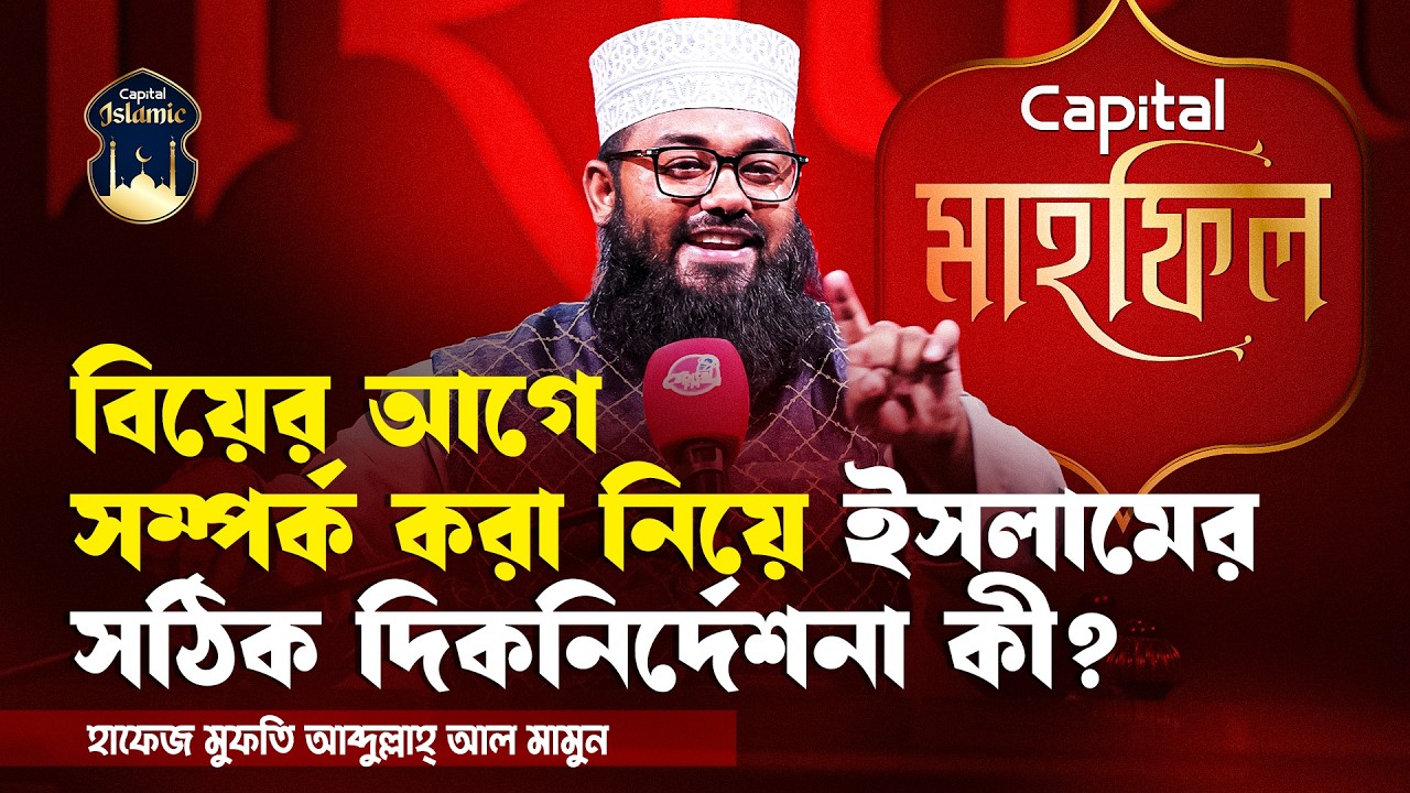বিয়ের আগে সম্পর্ক করা |হাফেজ মুফতি আব্দুল্লাহ্ আল মামুন | মাহফিল ।Capital Islamic