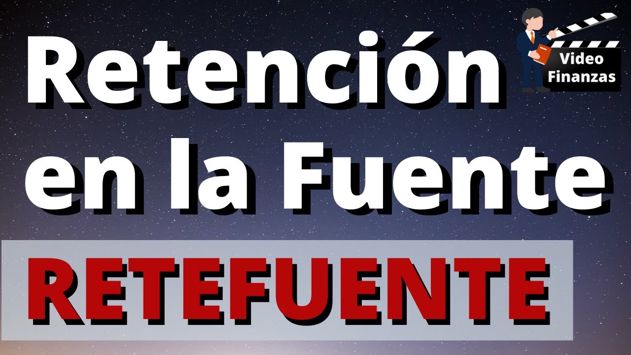 Retención en la Fuente. Que es la Retefuente, como funciona, Explicación calcular tabla de retención