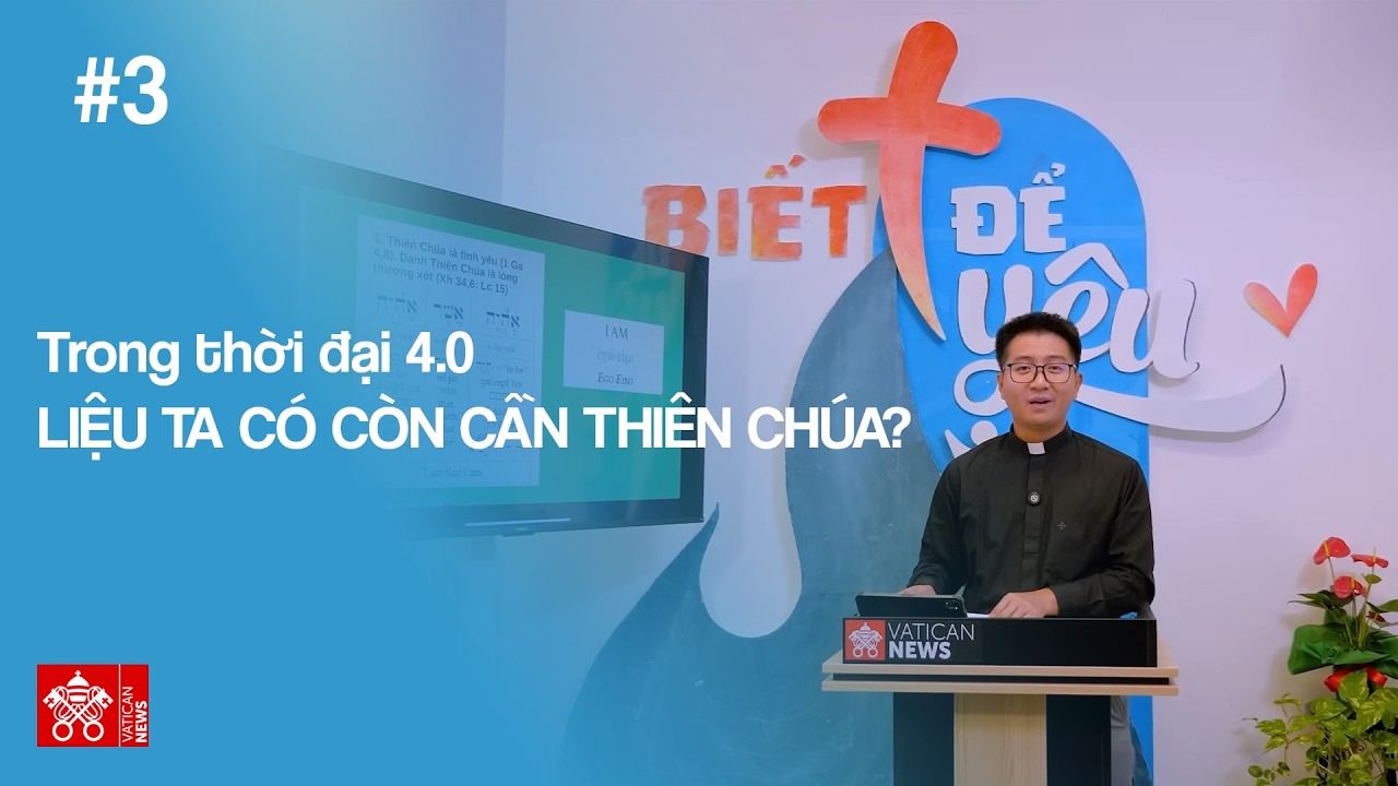 Biết Để Yêu #3: Trong thời đại 4.0, liệu ta có còn cần Thiên Chúa?
