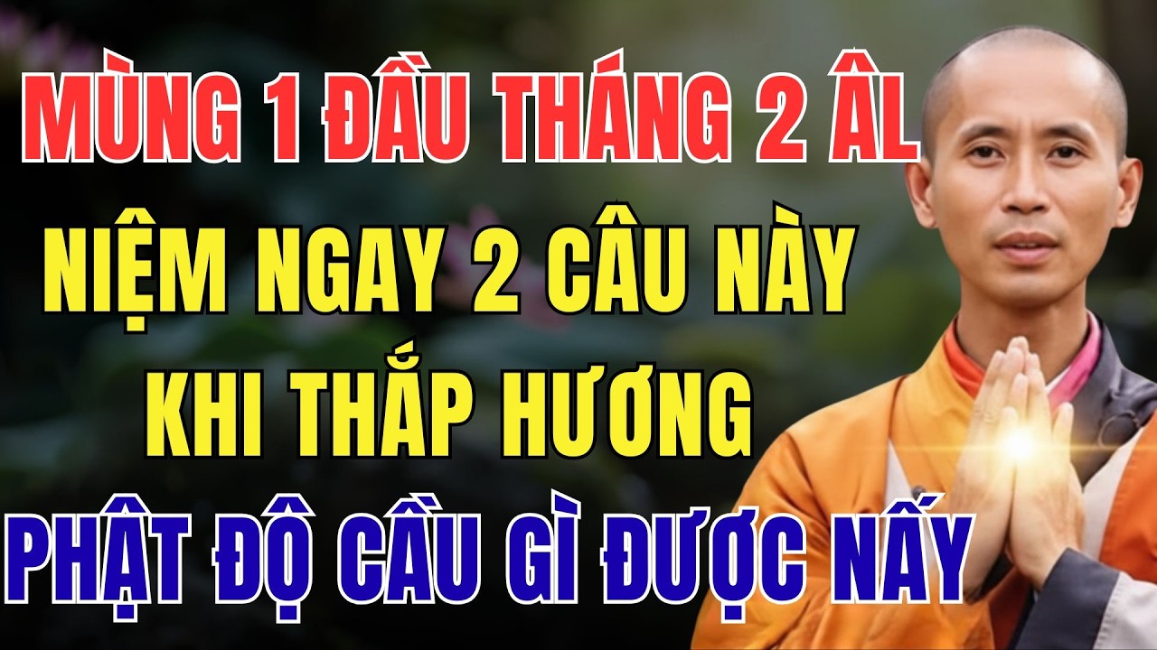 MÙNG 1 ĐẦU THÁNG 2 ÂM LỊCH, NIỆM NGAY 2 CÂU NÀY KHI THẮP HƯƠNG, PHẬT ĐỘ CẦU GÌ ĐƯỢC NẤY