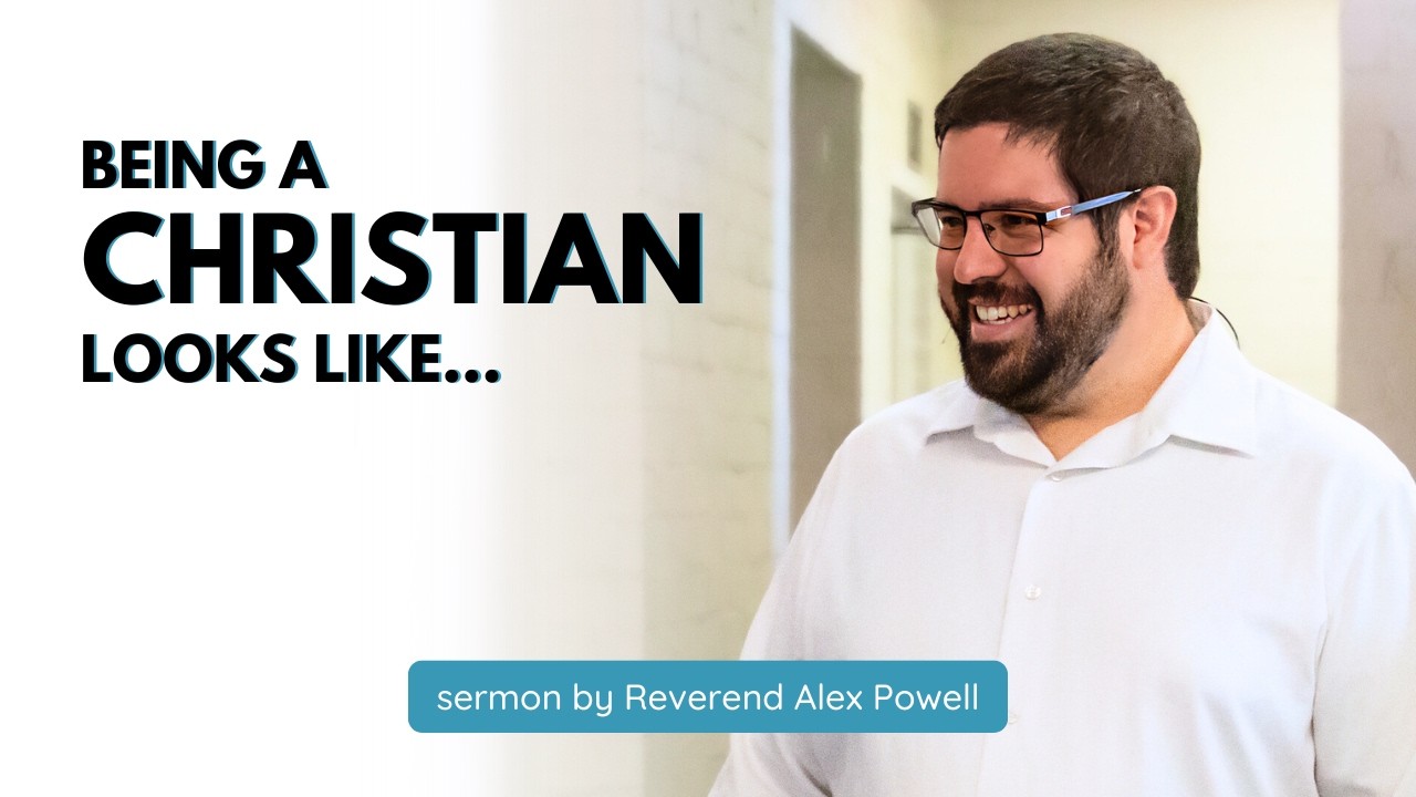 Being a Christian Looks Like... / sermon by Reverend Alex Powell