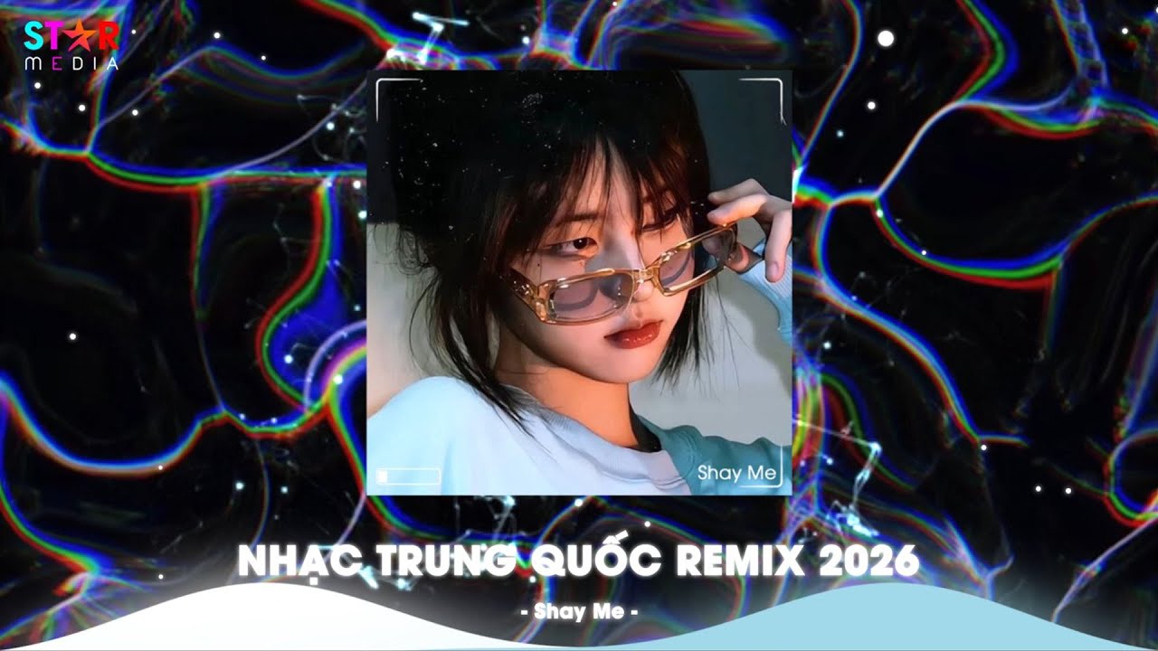 NHẠC TRUNG QUỐC REMIX 2026 - NHẠC HOA REMIX HOT TIKTOK - FULL SET NHẠC TRUNG REMIX HAY 2026