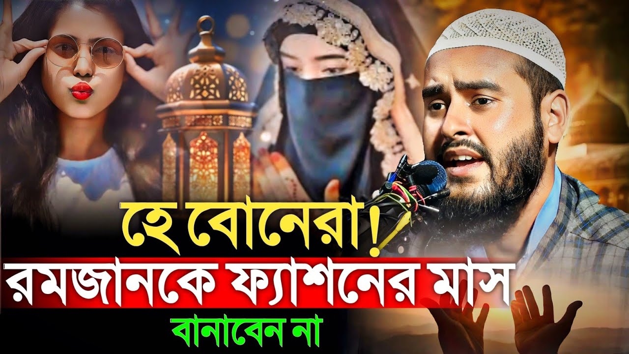 হে মুসলিম বোনেরা! রমজানকে ফ্যাশনের মাস বানাবেন না মাওঃ হায়দার আলী Maulana Haidar Ali gojol waz 