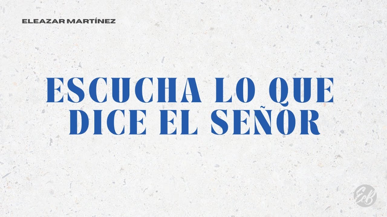 ¡Escucha lo que dice el Señor! - Eleazar Martínez