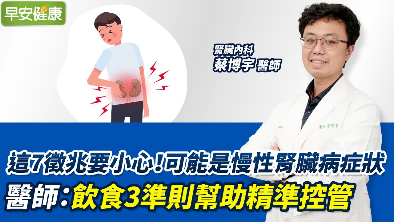 這7徵兆要小心！可能是慢性腎臟病症狀&nbsp;醫師：飲食3準則幫助精準控管｜蔡博宇 腎臟內科醫師【早安健康】