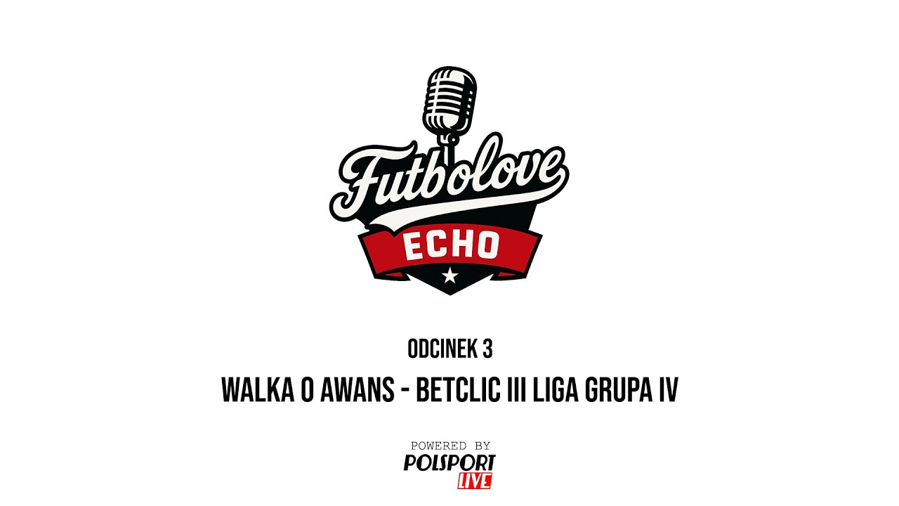 Futbolove ECHO: &bdquo;Walka o awans | Betclic III liga grupa IV&rdquo; ODC.3s01
