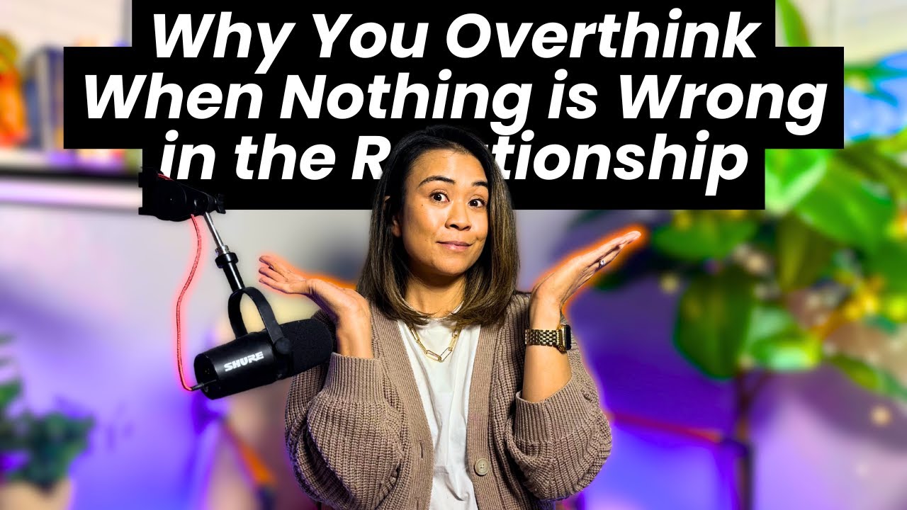 Why You Overthink When Nothing is Wrong in the Relationship