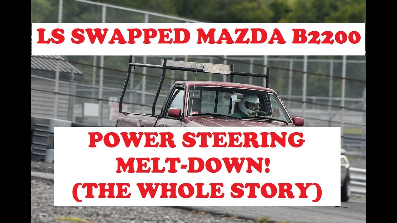LS SWAPPED MAZDA B2200 POWER STEERING MELT DOWN - THE WHOLE STORY