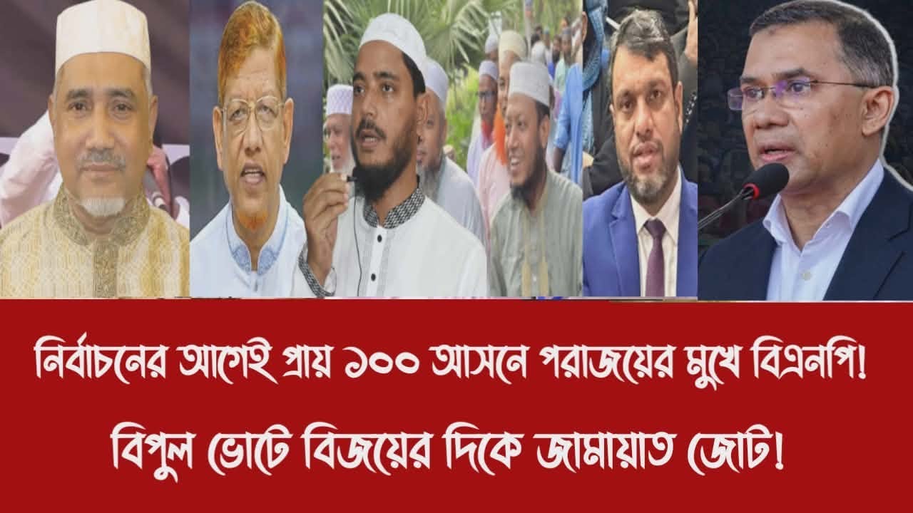 নির্বাচনের আগেই প্রায় ১০০ আসনে পরাজয়ের মুখে বিএনপি!||বিপুল ভোটে বিজয়ের দিকে জামায়াত জোট!