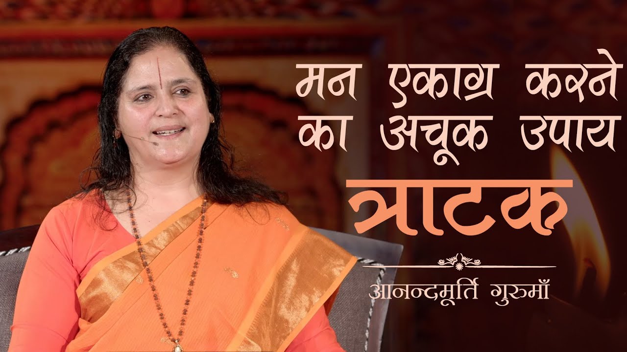 मन एकाग्र करने का अचूक उपाय - त्राटक | आनन्दमूर्ति गुरुमाँ
