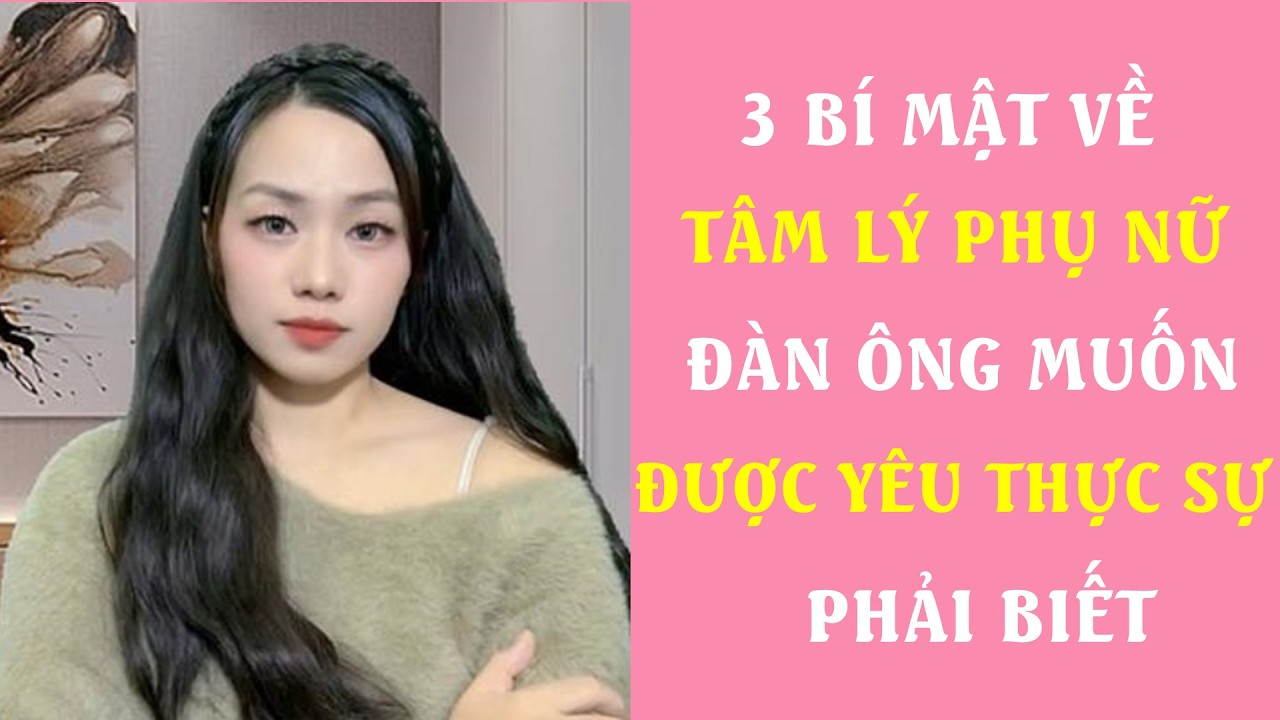 3 Bí Mật về Tâm Lý Phụ nữ   Đàn ông muốn được yêu thực sự phải biết