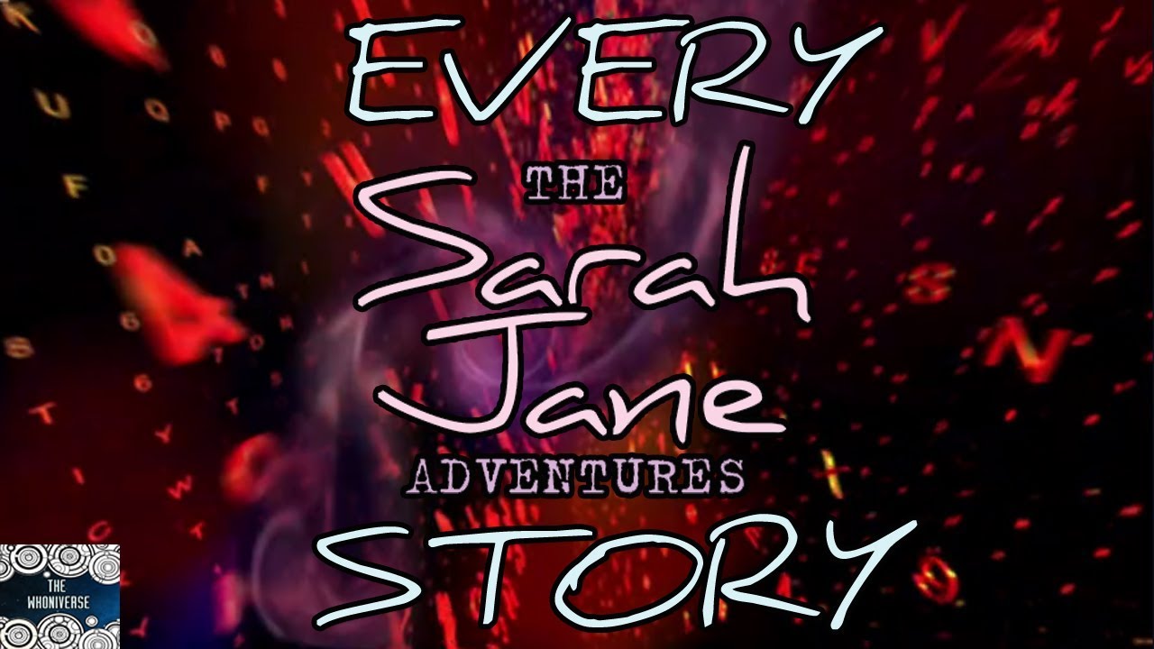 Every Sarah Jane Adventures Story 2007 to 2011 - The Whoniverse