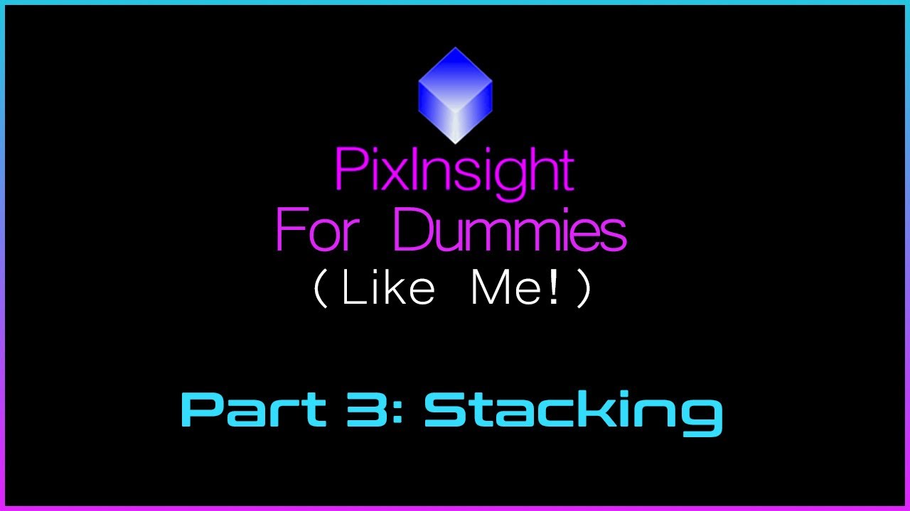 PixInsight For Dummies (Like Me) | Part 3 - Stacking