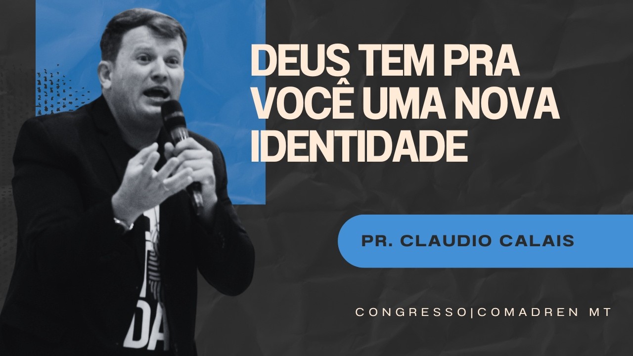 Pregação do Pr. Claudio Calais. Congresso COMADREN: Deus tem uma nova identidade pra voce!