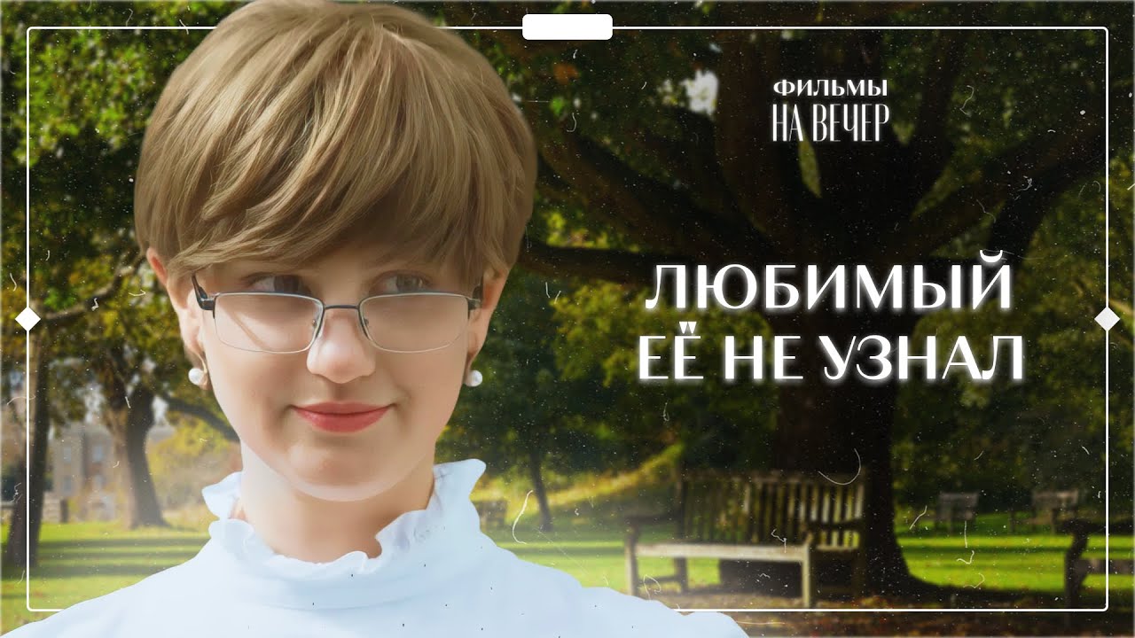 😥Сменила внешность и потеряла любимого. ФИЛЬМЫ О ЛЮБВИ | КИНО 2025 | ФИЛЬМЫ НА ДЕНЬ ВАЛЕНТИНА