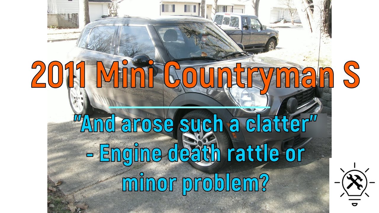 2011 Mini Countryman - "And arose such a clatter." Engine death rattle or minor problem?