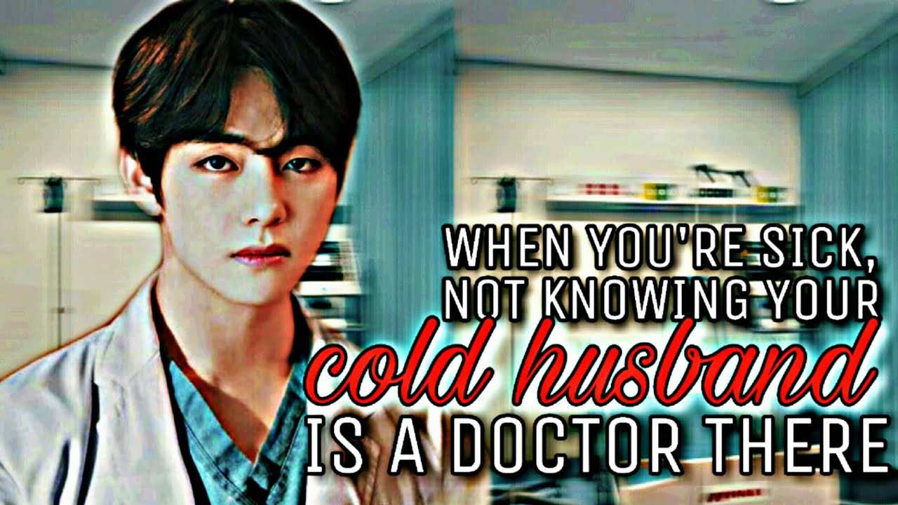 BTS V KIM TAEHYUNG FF ONESHOT - When you're sick, not knowing your cold husband is a doctor there