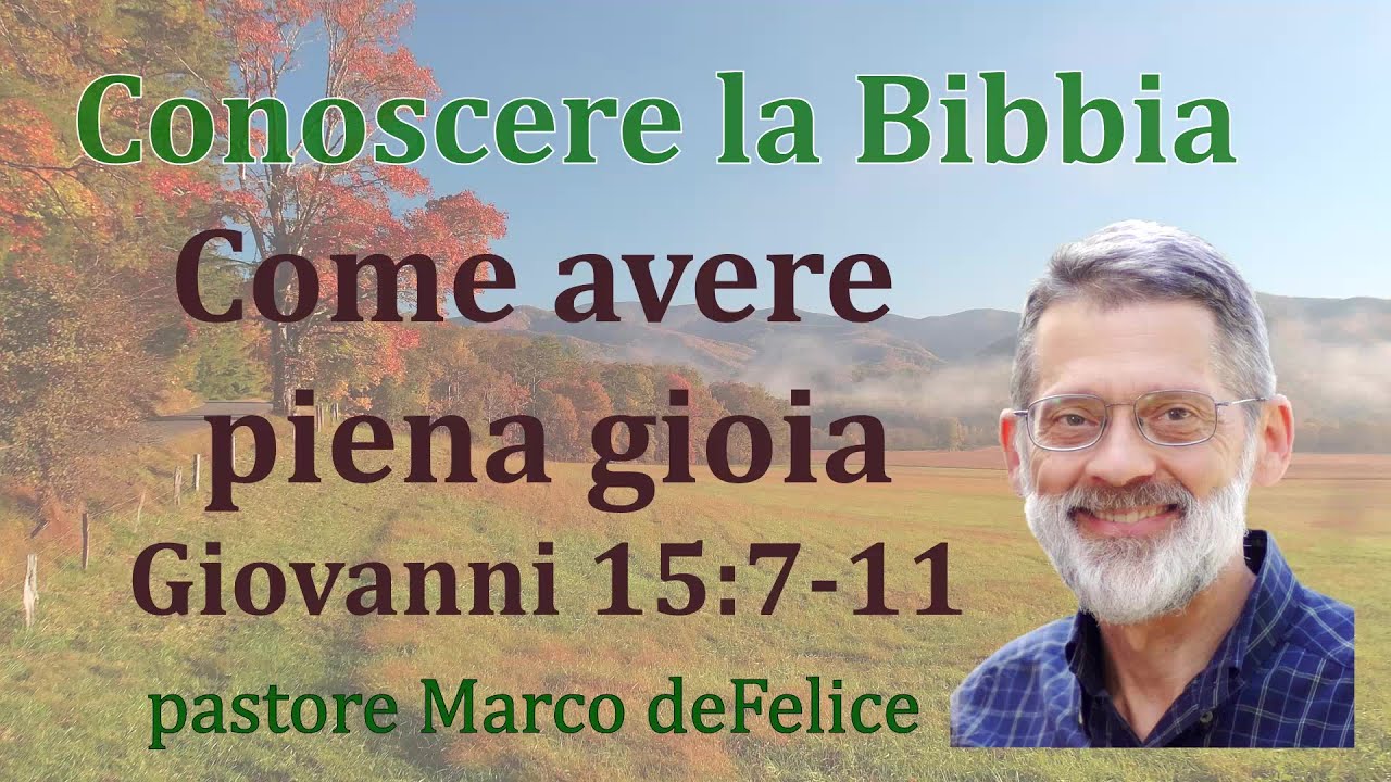 Come avere piena gioia, la gioia di Cristo -- Giovanni 15:7-11 -- Marco deFelice
