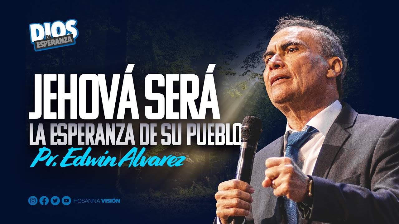 JEHOVÁ SERÁ LA ESPERANZA DE SU PUEBLO - PR. EDWIN ALVAREZ - CA HOSANNA