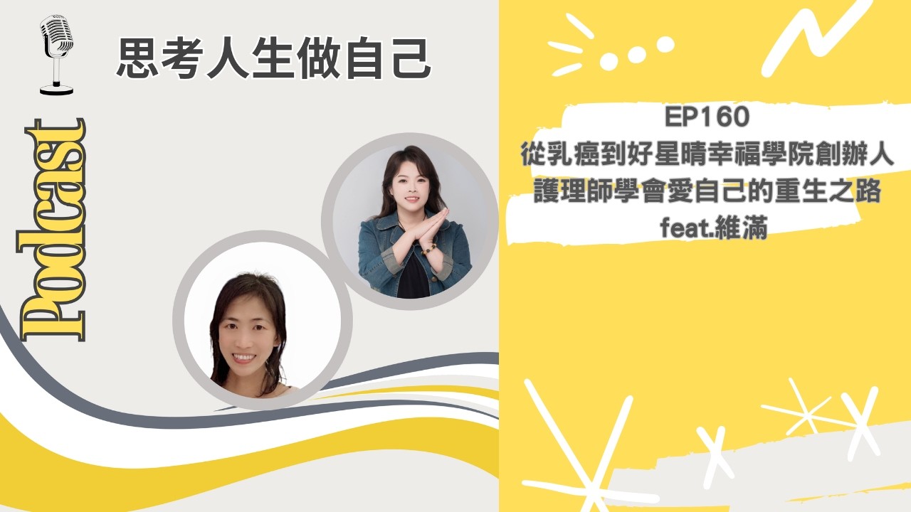 EP160 | 從乳癌到好星晴幸福學園創辦人 / 護理師學會愛自己的重生之路 / feat.維滿 | 思考人生做自己