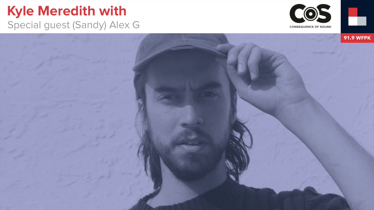 Kyle Meredith with... (Sandy) Alex G
