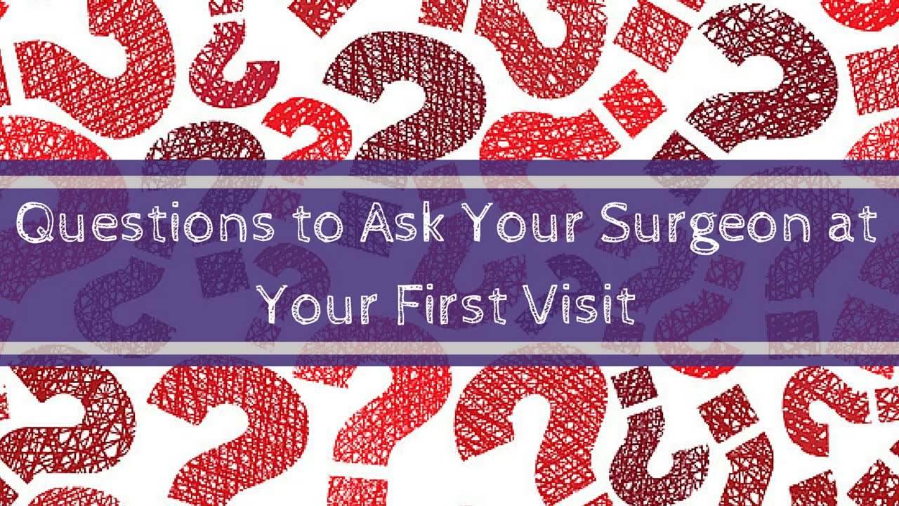 Questions to Ask Your Surgeon at Your First Visit