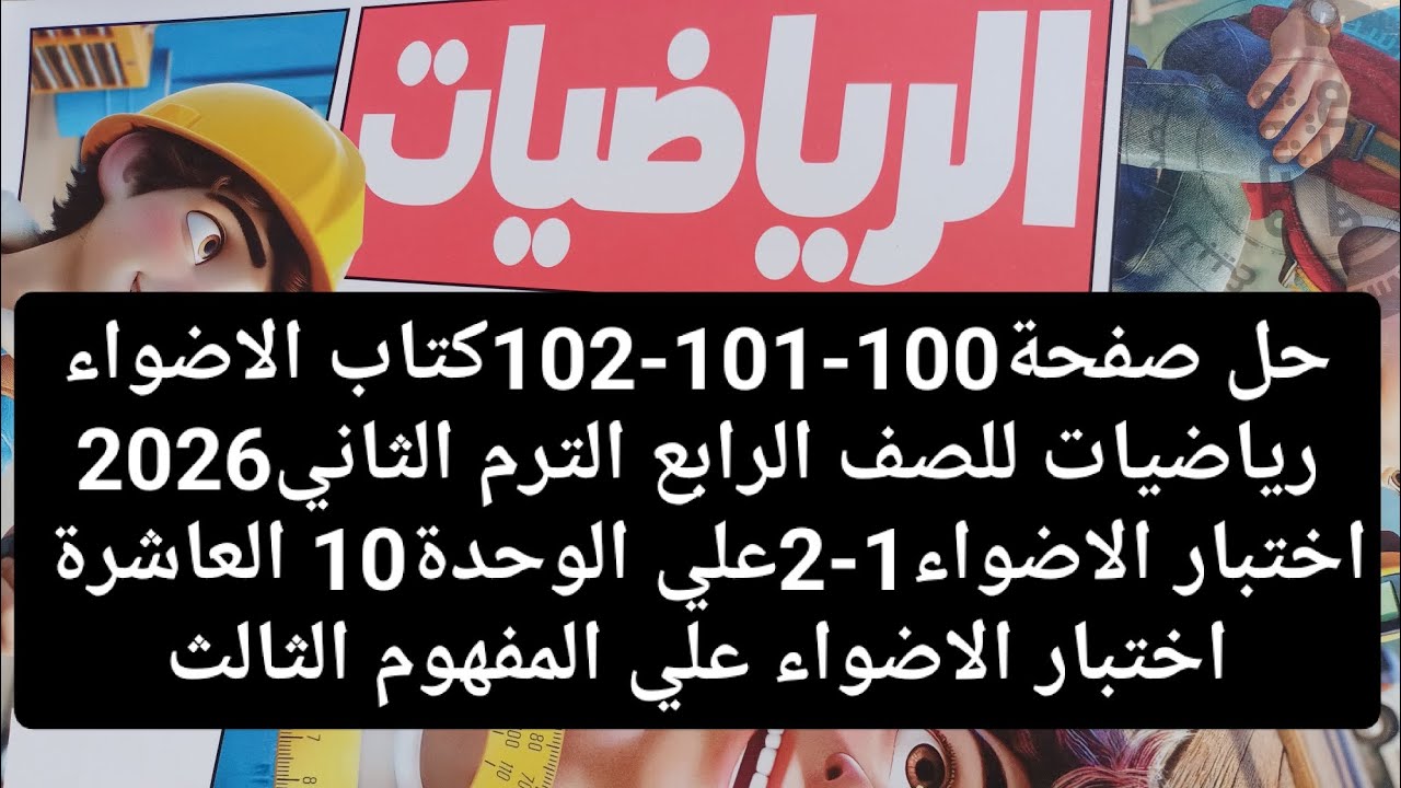 حل صفحة100-101-102🌹كتاب الاضواء رياضيات للصف الرابع الترم الثاني2026🌹اختبار الاضواء1-2علي الوحدة10