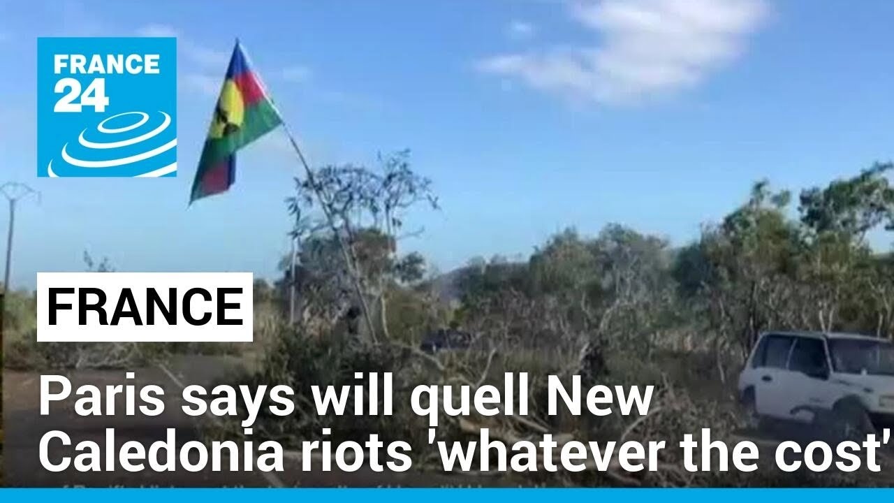 France says will quell New Caledonia riots 'whatever the cost' • FRANCE 24 English
