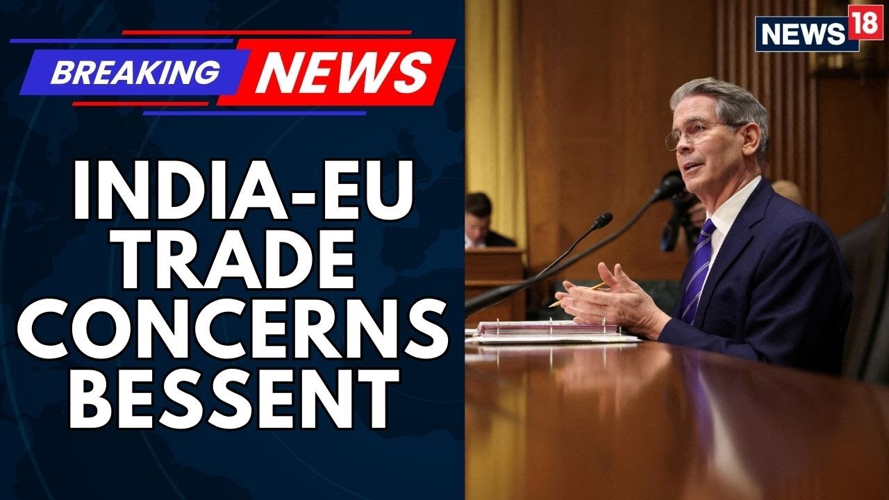 As India-EU Trade Deal Nears, US Treasury Secretary Scott Bessent flags concerns | news18