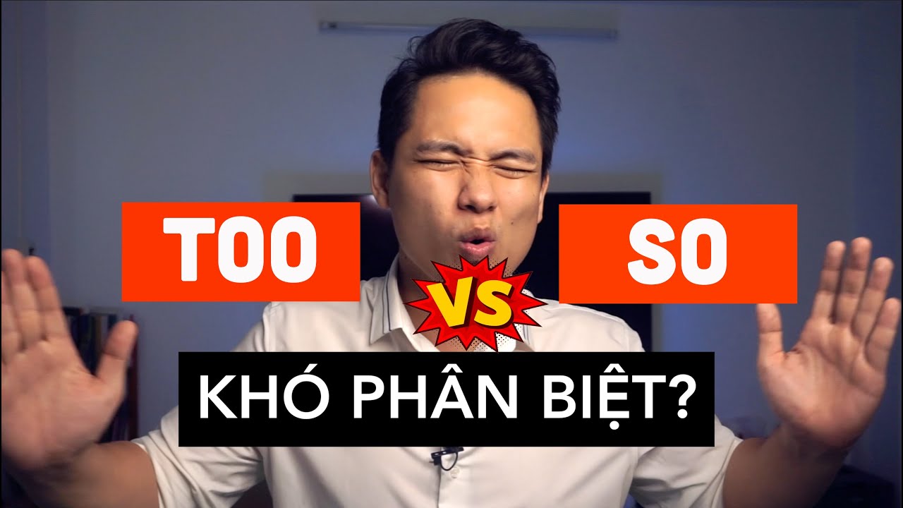 Phân biệt TOO và SO đơn giản và dễ hiểu nhất
