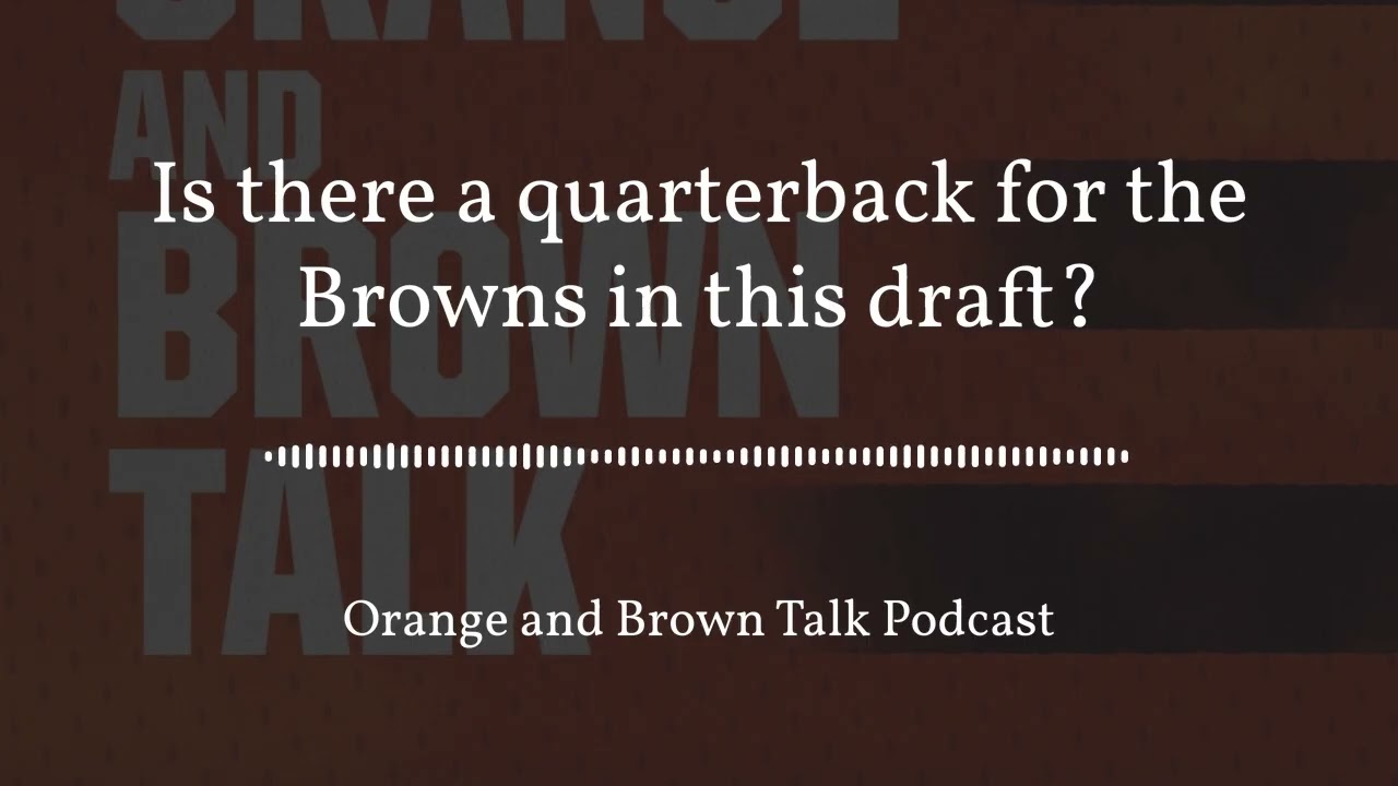 Is there a quarterback for the Browns in this draft? Orange and Brown Talk