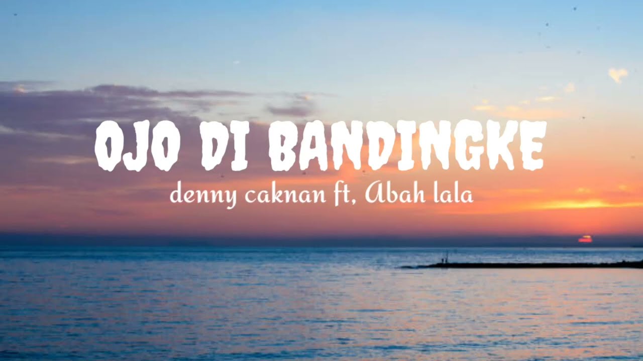 OJO DI BANDINGKE (LIRIK) - Denny Caknan Ft. Abah Lala